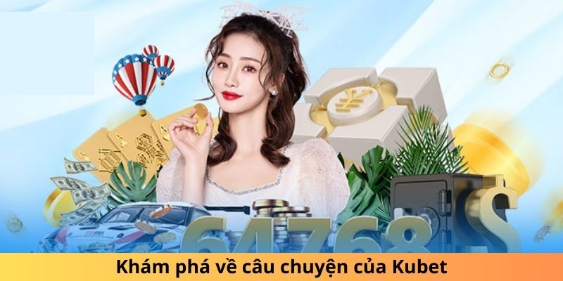 Khám phá về câu chuyện của Kubet